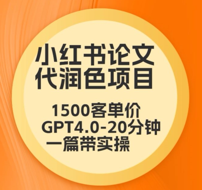 毕业季小红书论文代润色项目，本科1500，专科1200，高客单GPT4.0-20分钟一篇带实操【揭秘】-6688资源库