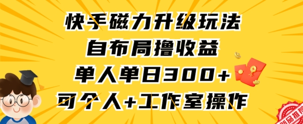 快手磁力升级玩法,自布局撸收益,单人单日300+,个人工作室均可操作【揭秘】-6688资源库