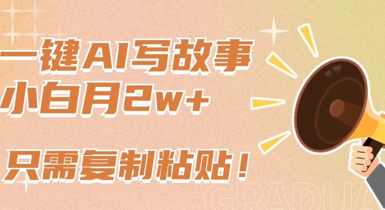 一键AI写故事，新赛道新玩法，只需复制粘贴，小白轻松月入2w+【揭秘】-6688资源库