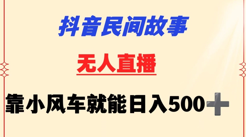 抖音民间故事无人挂机靠小风车一天500+小白也能操作【揭秘】-6688资源库