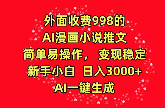 外面收费998的AI漫画小说推文,简单易操作,变现稳定,新手小白日入3000+,AI一键生成【揭秘】-6688资源库