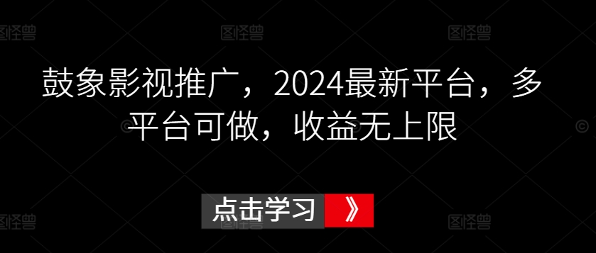 鼓象影视推广,2024最新平台,多平台可做,收益无上限【揭秘】-6688资源库