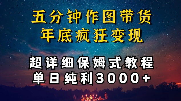 五分钟作图带货疯狂变现，超详细保姆式教程单日纯利3000+【揭秘】-6688资源库