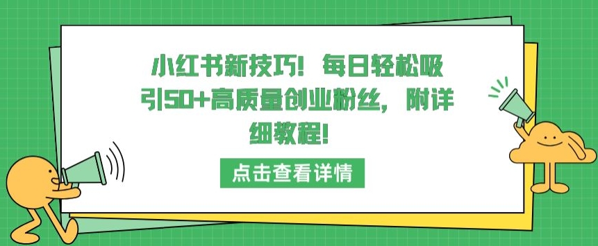 小红书新技巧，每日轻松吸引50+高质量创业粉丝，附详细教程【揭秘】-6688资源库
