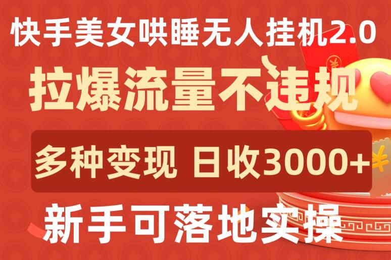 快手美女哄睡无人挂机2.0.拉爆流量不违规,多种变现途径,日收3000+,新手可落地实操【揭秘】-6688资源库