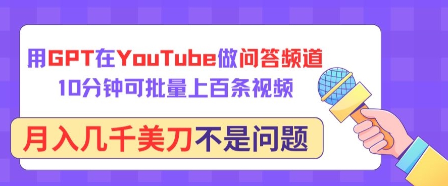用GPT在YouTube做问答频道，10分钟可批量上百条视频，月入几千美刀不是问题【揭秘】-6688资源库