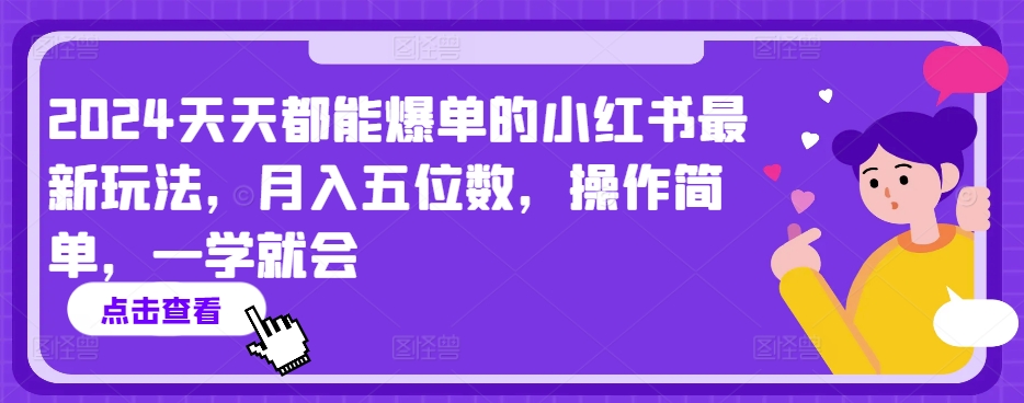 2024天天都能爆单的小红书最新玩法，月入五位数，操作简单，一学就会【揭秘】-6688资源库