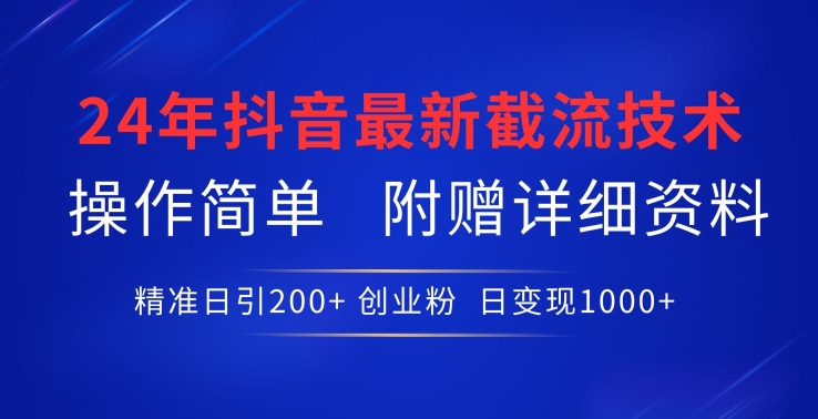 24年最新抖音截流技术，精准日引200+创业粉，操作简单附赠详细资料【揭秘】-6688资源库