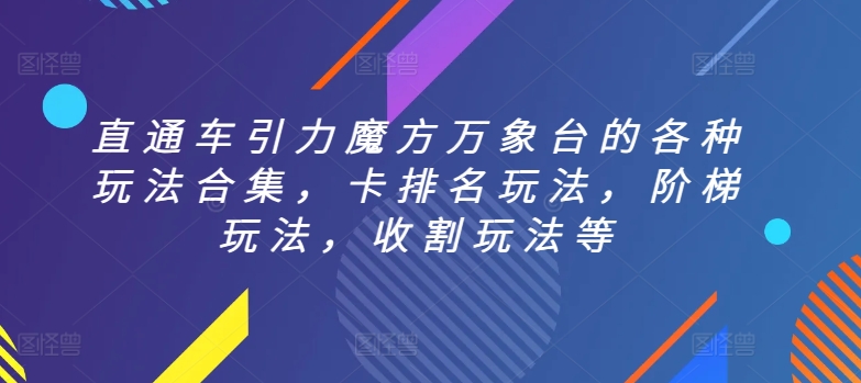 直通车引力魔方万象台的各种玩法合集，卡排名玩法，阶梯玩法，收割玩法等-6688资源库
