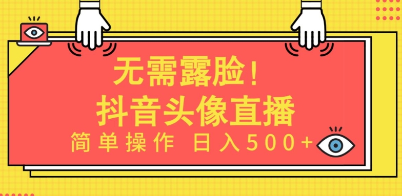 无需露脸,Ai头像直播项目,简单操作日入500+【揭秘】-6688资源库