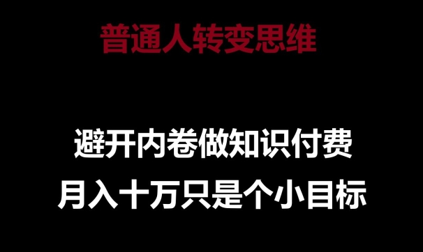 普通人转变思维，避开内卷做知识付费，月入十万只是一个小目标【揭秘】-6688资源库
