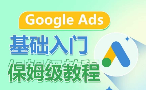 Google Ads基础入门保姆级教程，​系统拆解广告形式，关键词的商业认知，谷歌广告结构-6688资源库