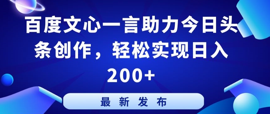 百度文心一言助力今日头条创作，轻松实现日入200+【揭秘】-6688资源库