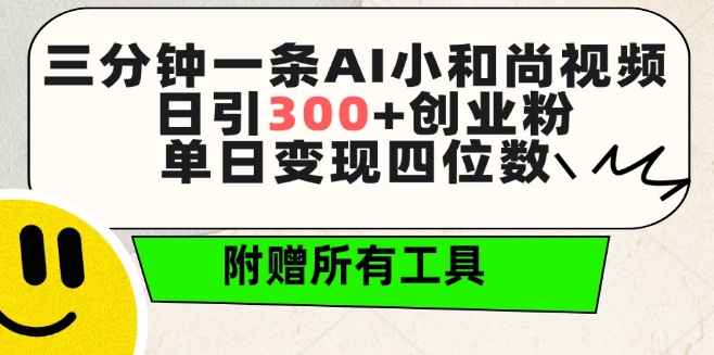 三分钟一条AI小和尚视频 ，日引300+创业粉，单日变现四位数 ，附赠全套免费工具【揭秘】-6688资源库