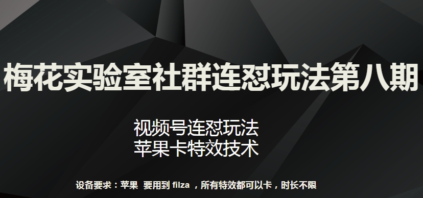 梅花实验室社群连怼玩法第八期，视频号连怼玩法 苹果卡特效技术【揭秘】-6688资源库