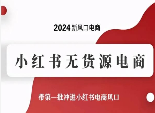 2024新风口电商，小红书无货源电商，带第一批冲进小红书电商风口-6688资源库