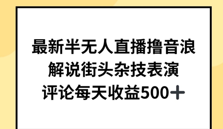 最新半无人直播撸音浪，解说街头杂技表演，平均每天收益500+【揭秘】-6688资源库