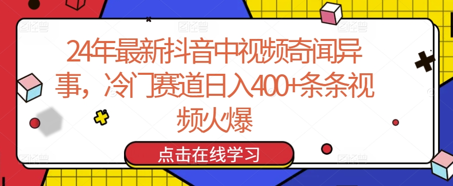 24年最新抖音中视频奇闻异事，冷门赛道日入400+条条视频火爆【揭秘】-6688资源库