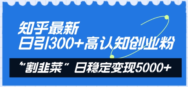 知乎最新日引300+高认知创业粉,“割韭菜”日稳定变现5000+【揭秘】-6688资源库