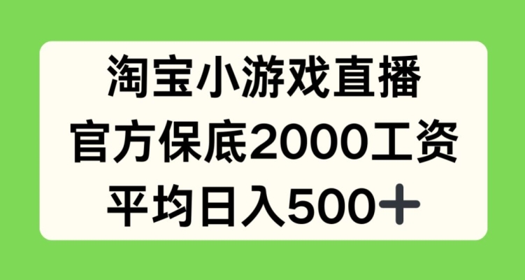 淘宝小游戏直播，官方保底2000工资，平均日入500+【揭秘】-6688资源库