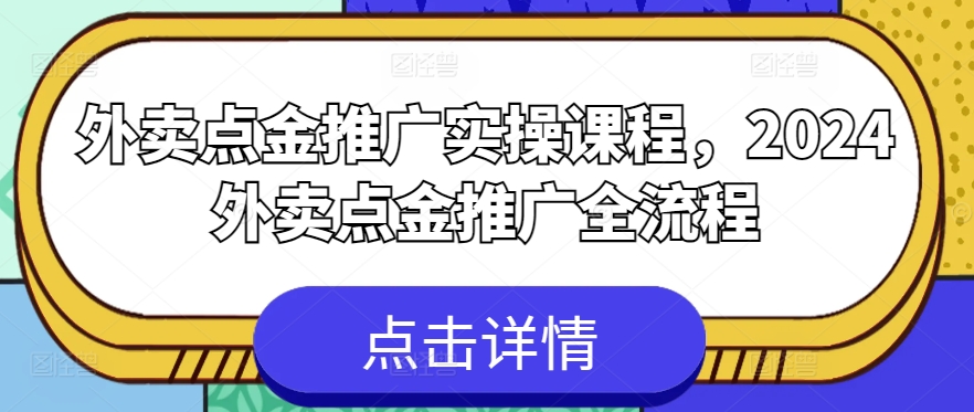外卖点金推广实操课程,2024外卖点金推广全流程-6688资源库