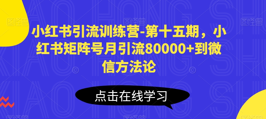 小红书引流训练营-第十五期,小红书矩阵号月引流80000+到微信方法论-6688资源库