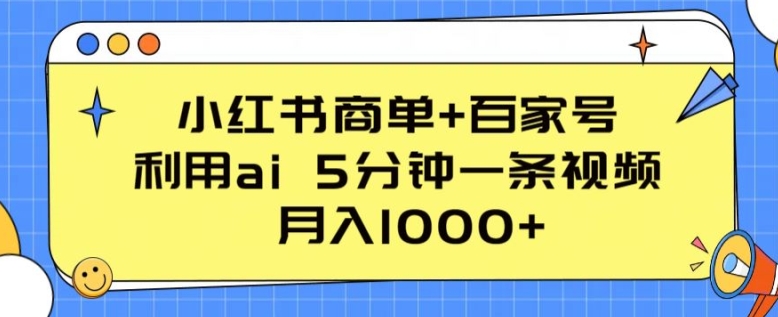 小红书商单+百家号，利用ai 5分钟一条视频，月入1000+【揭秘】-6688资源库