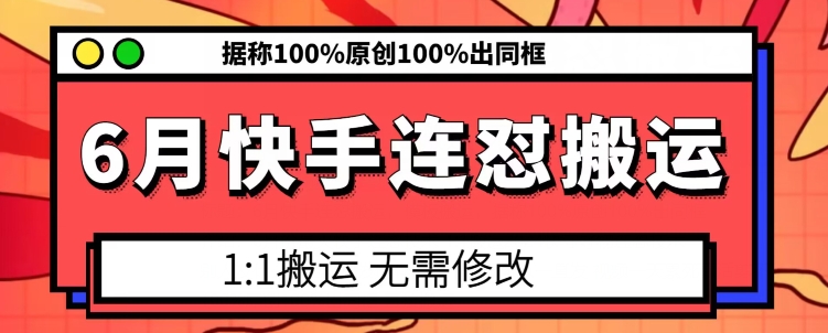 6月快手连怼搬运，模板搬运，据称100%原创100%出同框-6688资源库