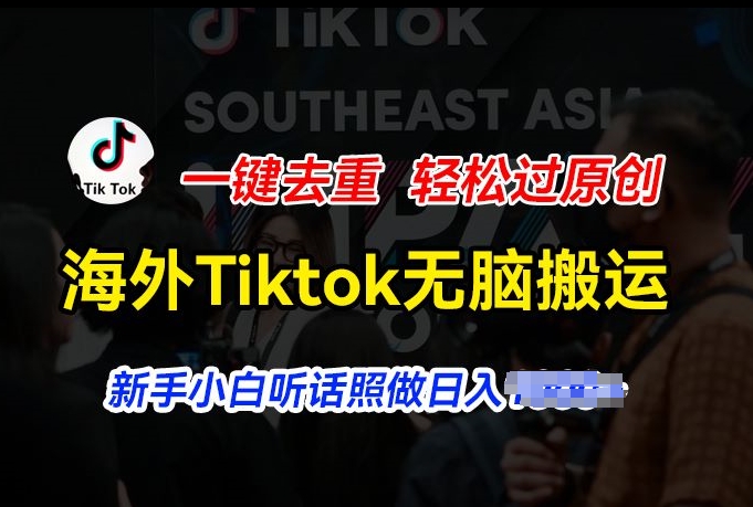 海外Tiktok短视频无脑搬运，一键去重轻松过原创，新手小白听话照做日入几张【揭秘】-6688资源库