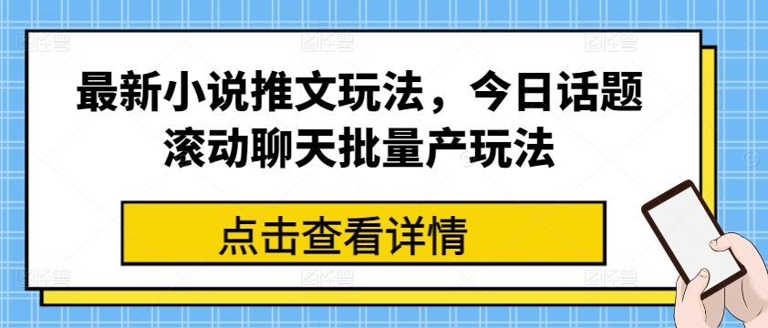 最新小说推文玩法，今日话题滚动聊天批量产玩法-6688资源库