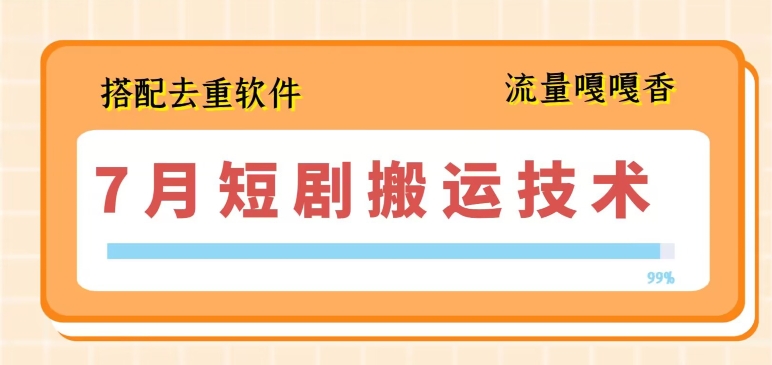 7月最新短剧搬运技术，搭配去重软件操作-6688资源库