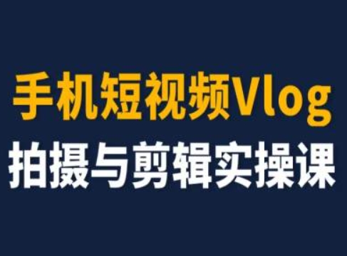 手机短视频Vlog拍摄与剪辑实操课,小白变大师-6688资源库