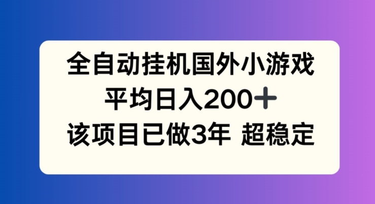全自动挂机国外小游戏，平均日入200+，此项目已经做了3年 稳定持久【揭秘】-6688资源库