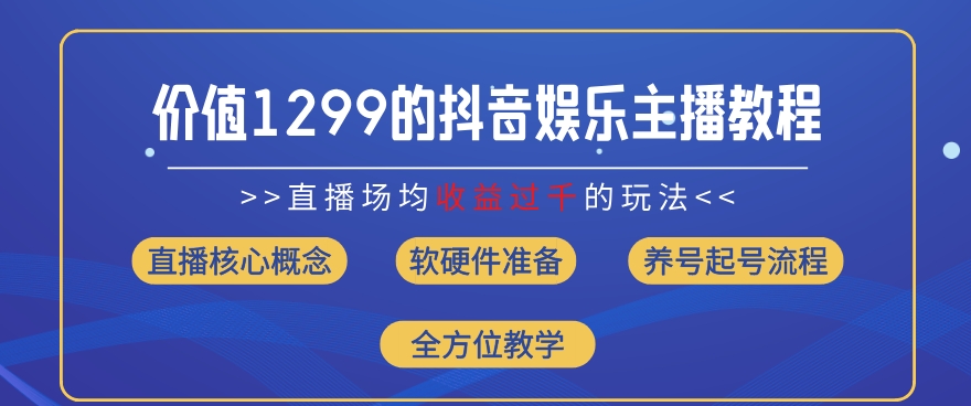 价值1299的抖音娱乐主播场均直播收入过千打法教学(8月最新)【揭秘】-6688资源库