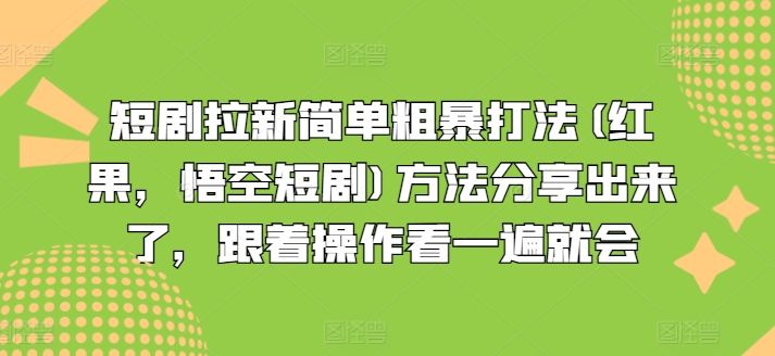 短剧拉新简单粗暴打法(红果，悟空短剧)方法分享出来了，跟着操作看一遍就会-6688资源库