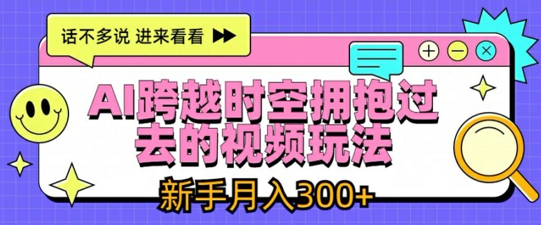 AI跨越时空拥抱过去的视频玩法，新手月入3000+【揭秘】-6688资源库