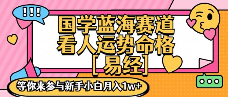 国学蓝海赋能赛道，零基础学习，手把手教学独一份新手小白月入1W+【揭秘】-6688资源库