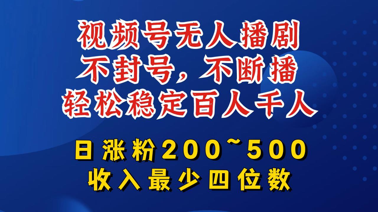 视频号无人播剧，不封号，不断播，轻松稳定百人千人，日涨粉200~500，收入最少四位数【揭秘】-6688资源库