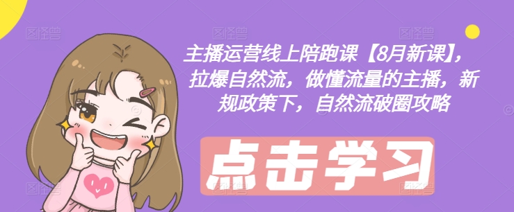 主播运营线上陪跑课【8月新课】,拉爆自然流,做懂流量的主播,新规政策下,自然流破圈攻略-6688资源库