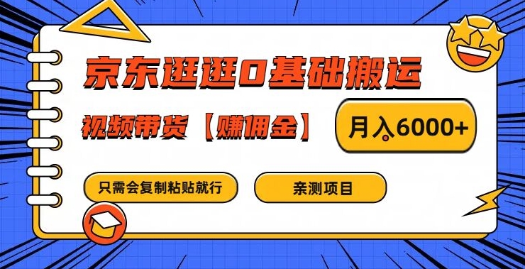 京东逛逛0基础搬运、视频带货【赚佣金】月入6000+【揭秘】-6688资源库