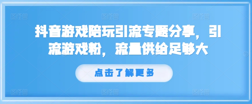 抖音游戏陪玩引流专题分享，引流游戏粉，流量供给足够大-6688资源库