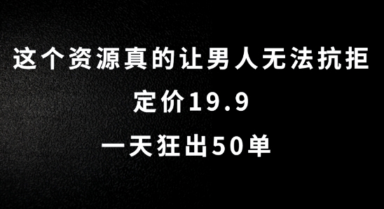 这个资源真的让男人无法抗拒，定价19.9.一天狂出50单【揭秘】-6688资源库