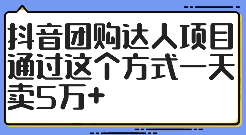 抖音团购达人项目，通过这个方式一天卖5万+【揭秘】-6688资源库