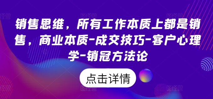 销售思维，所有工作本质上都是销售，商业本质-成交技巧-客户心理学-销冠方法论-6688资源库