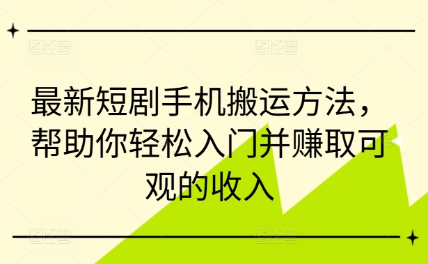 最新短剧手机搬运方法,帮助你轻松入门并赚取可观的收入-6688资源库
