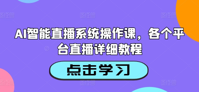 AI智能直播系统操作课，各个平台直播详细教程-6688资源库