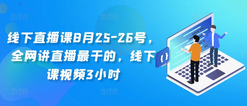 线下直播课8月25-26号，全网讲直播最干的，线下课视频3小时-6688资源库
