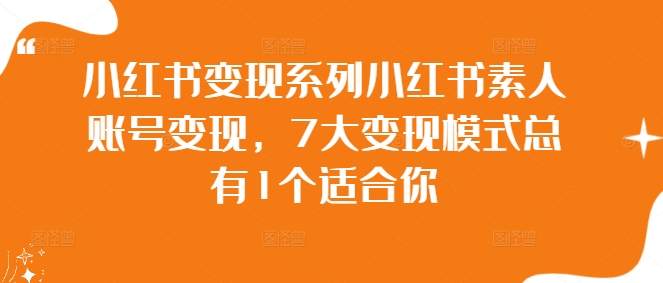 小红书变现系列小红书素人账号变现，7大变现模式总有1个适合你-6688资源库