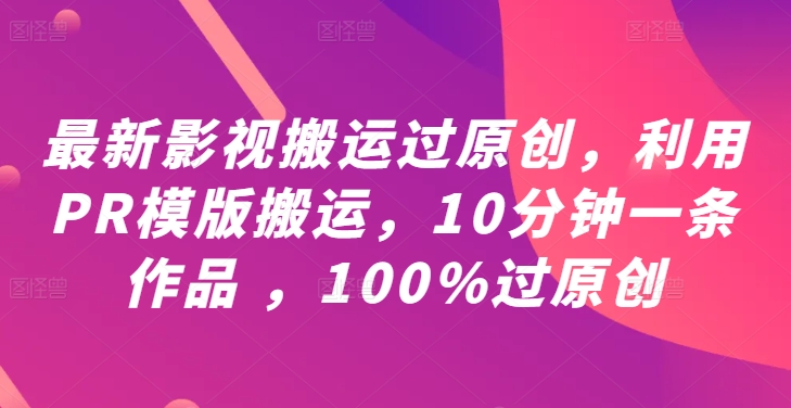 最新影视搬运过原创,利用PR模版搬运,10分钟一条作品 ,100%过原创【教程+PR模板】-6688资源库
