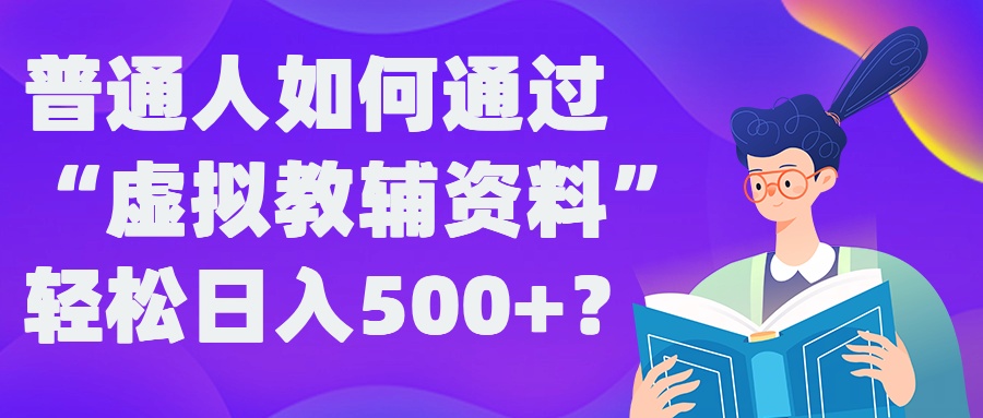 普通人如何通过“虚拟教辅”资料轻松日入500+?揭秘稳定玩法-6688资源库